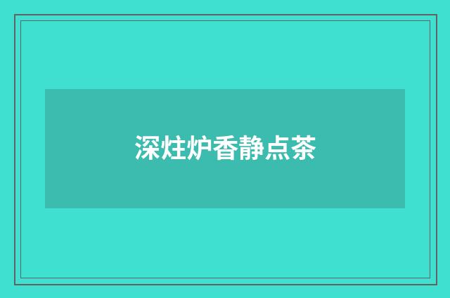 深炷炉香静点茶