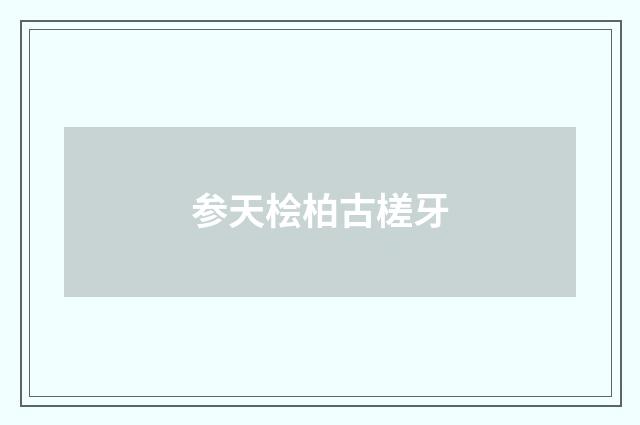 参天桧柏古槎牙