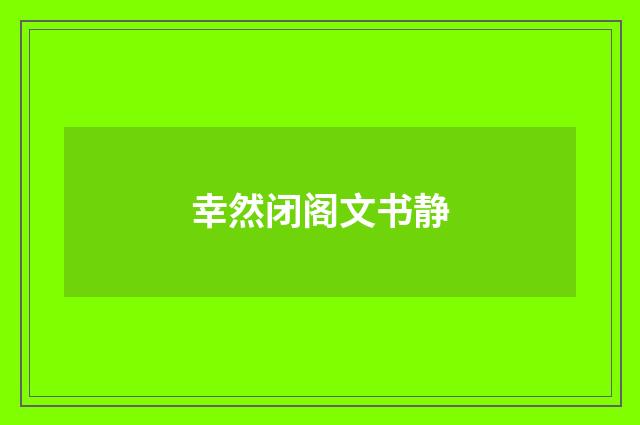 幸然闭阁文书静