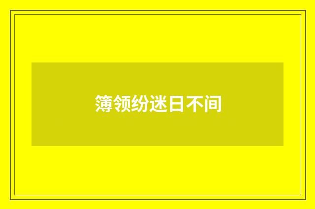 簿领纷迷日不间