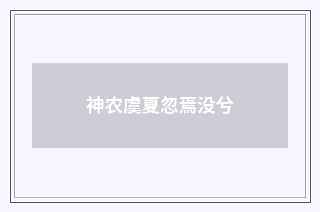 神农虞夏忽焉没兮