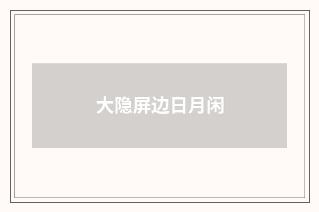 大隐屏边日月闲