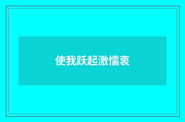 使我跃起激懦衷