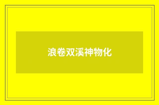 浪卷双溪神物化