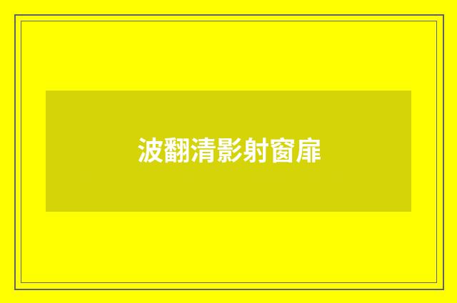 波翻清影射窗扉