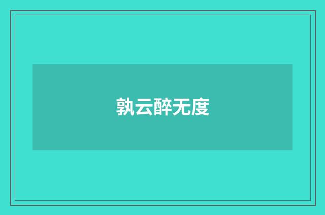 孰云醉无度