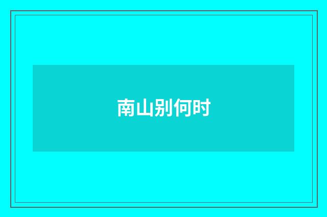 南山别何时