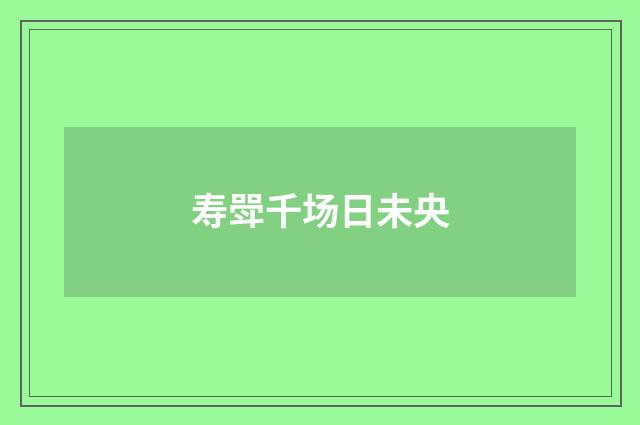 寿斝千场日未央