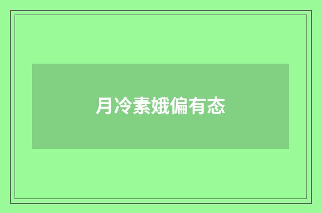 月冷素娥偏有态