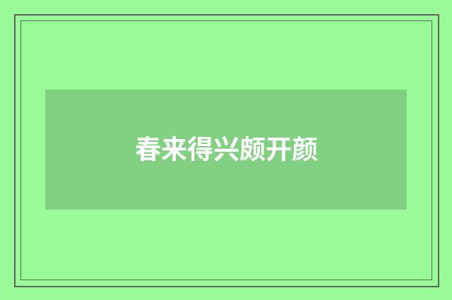 春来得兴颇开颜