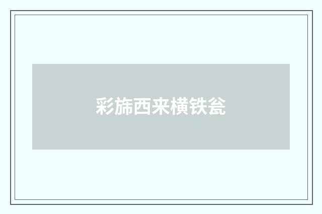 彩旆西来横铁瓮