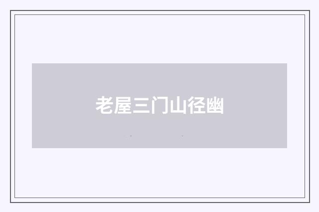 老屋三门山径幽