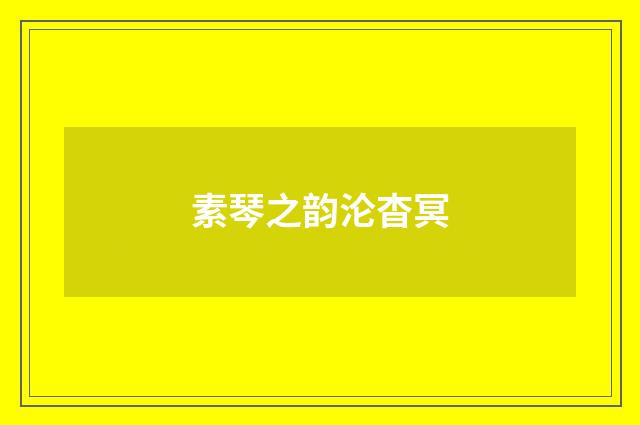 素琴之韵沦杳冥