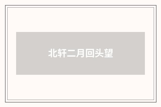 北轩二月回头望