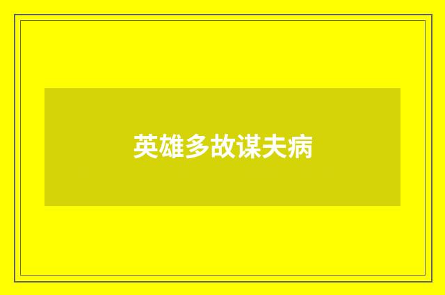 英雄多故谋夫病