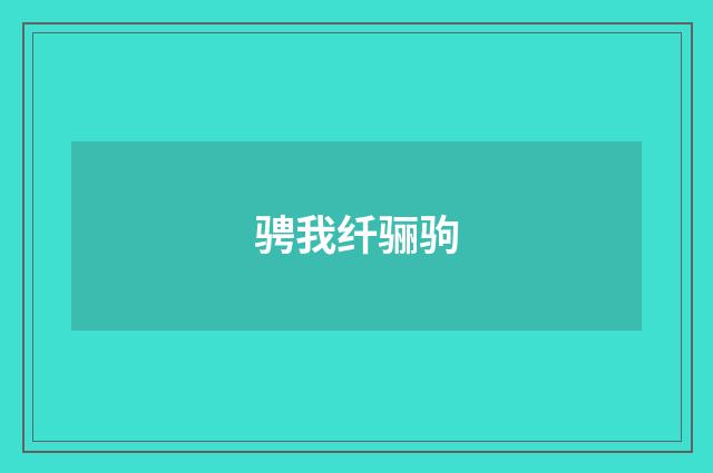 骋我纤骊驹