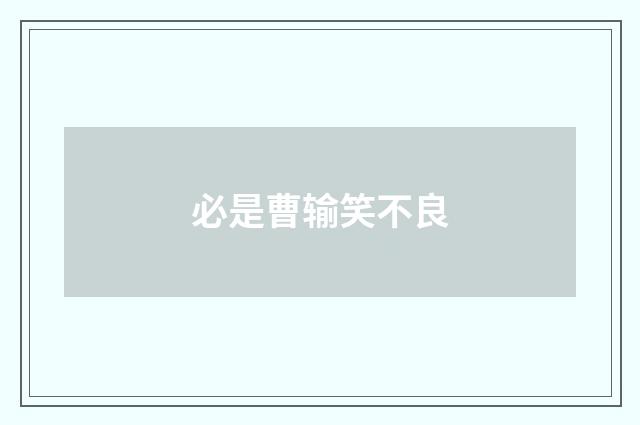 必是曹输笑不良