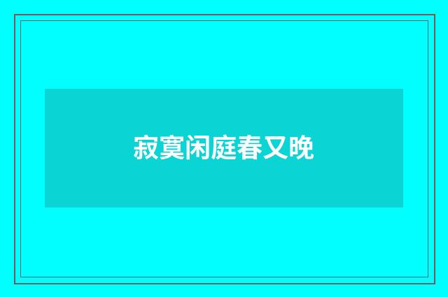 寂寞闲庭春又晚