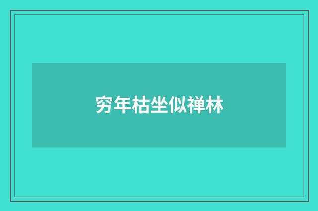 穷年枯坐似禅林