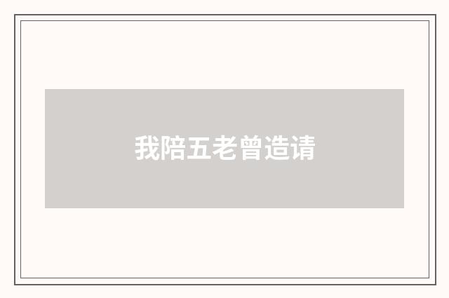 我陪五老曾造请