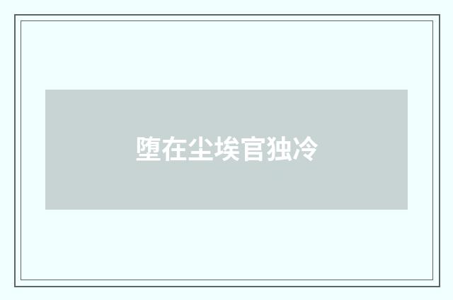 堕在尘埃官独冷