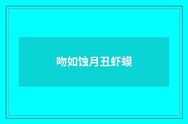 吻如蚀月丑虾蟆