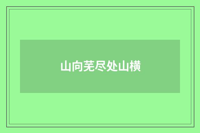 山向芜尽处山横