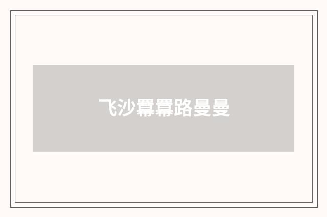 飞沙羃羃路曼曼