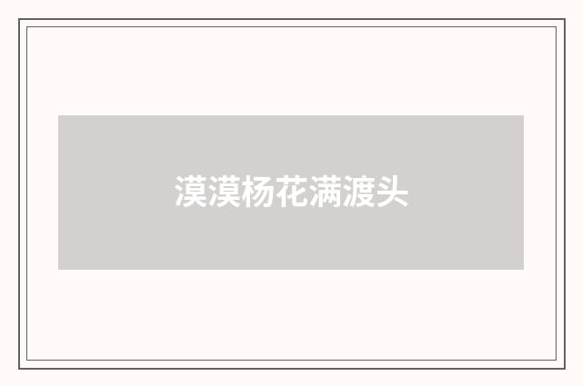 漠漠杨花满渡头
