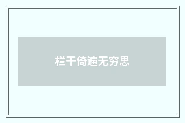 栏干倚遍无穷思
