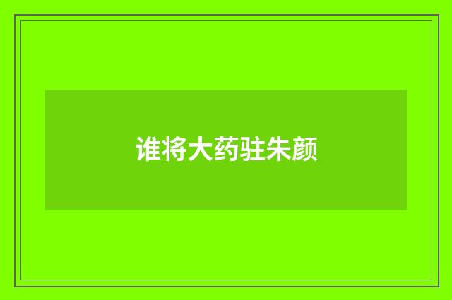 谁将大药驻朱颜