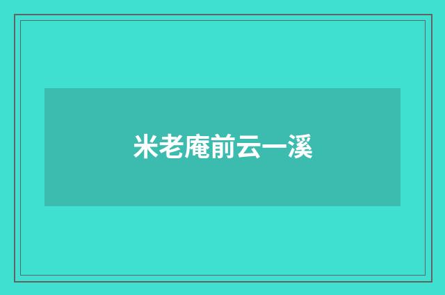 米老庵前云一溪