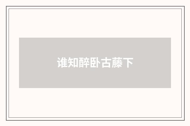 谁知醉卧古藤下