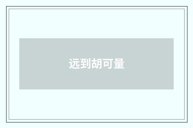 远到胡可量
