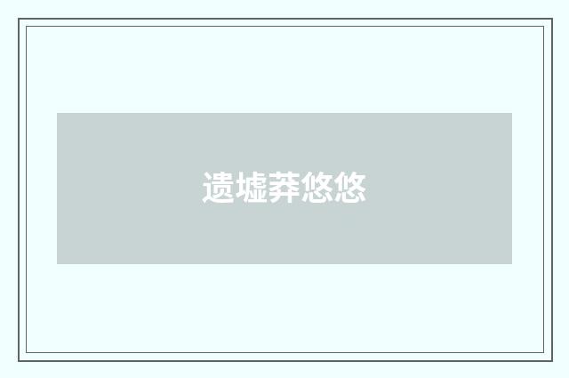 遗墟莽悠悠