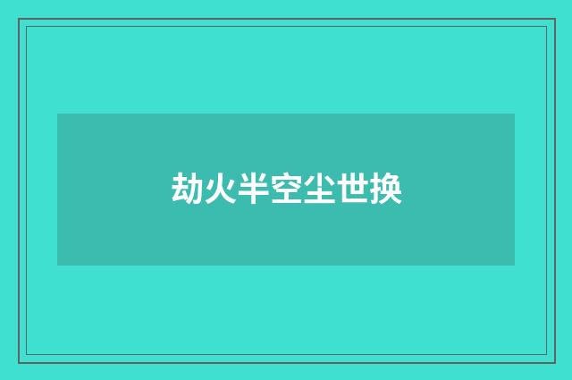 劫火半空尘世换