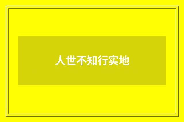 人世不知行实地