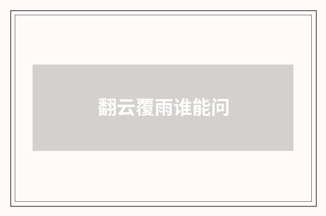 翻云覆雨谁能问