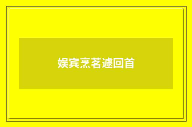 娱宾烹茗遽回首