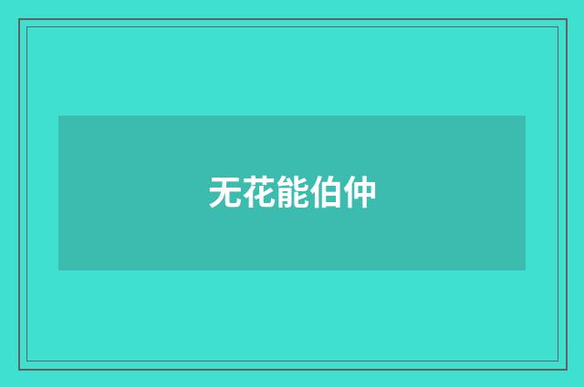 无花能伯仲