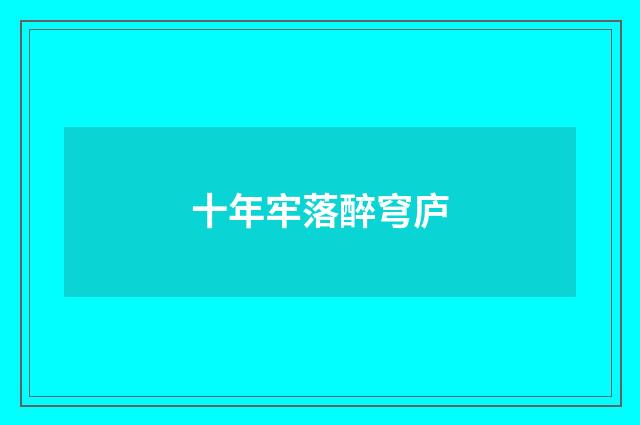十年牢落醉穹庐