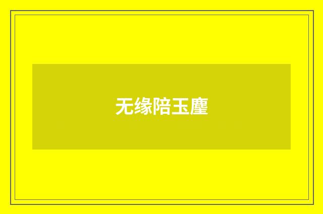 无缘陪玉麈