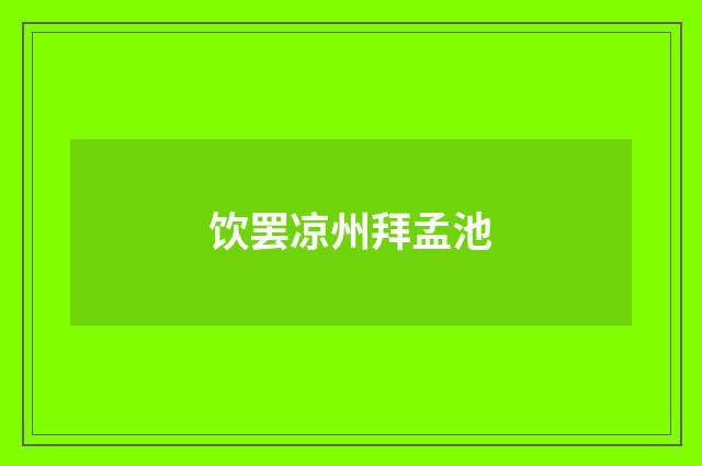 饮罢凉州拜孟池