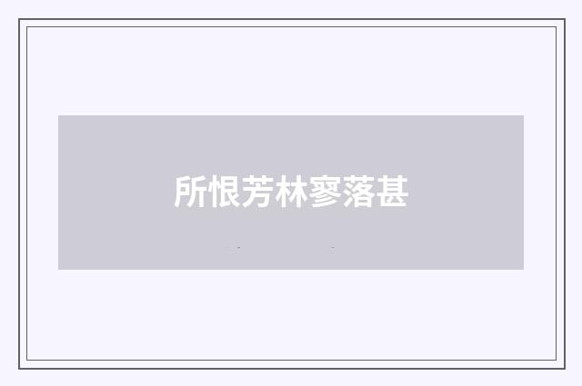 所恨芳林寥落甚