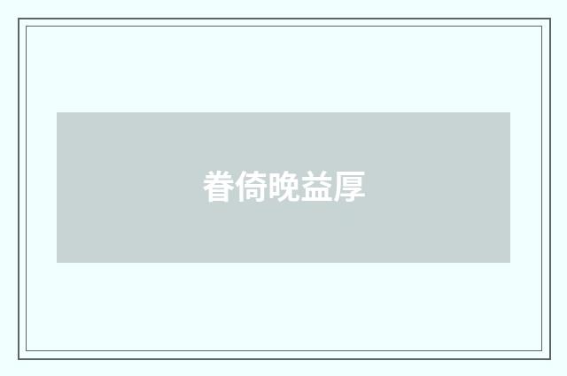 眷倚晚益厚