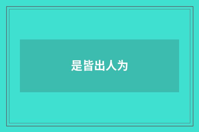 是皆出人为