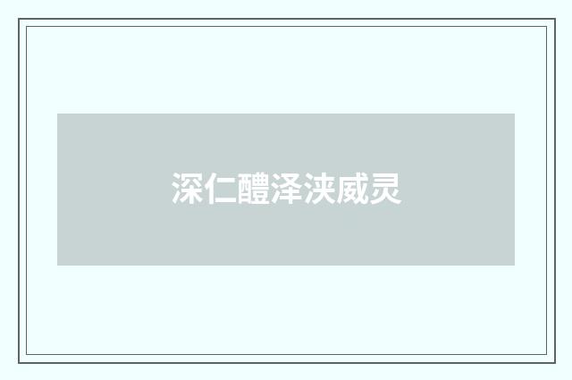 深仁醴泽浃威灵