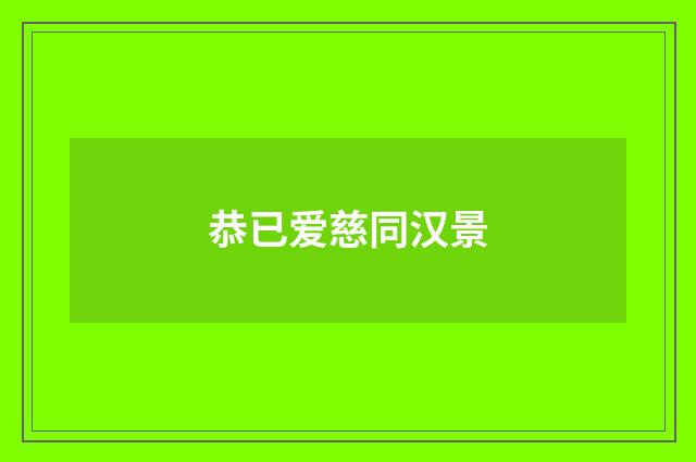 恭已爱慈同汉景