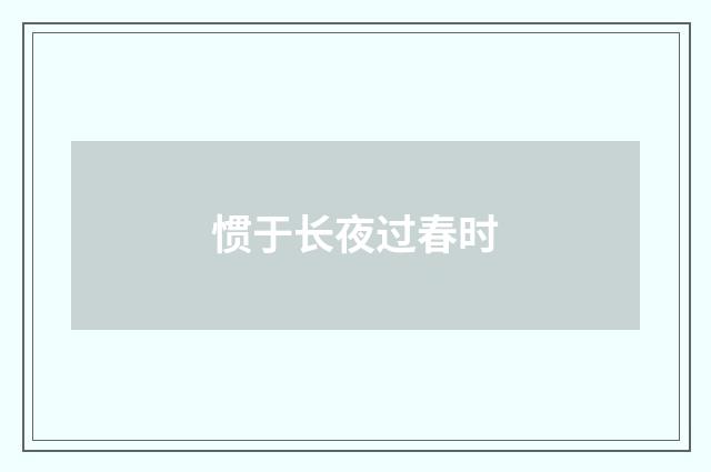 惯于长夜过春时