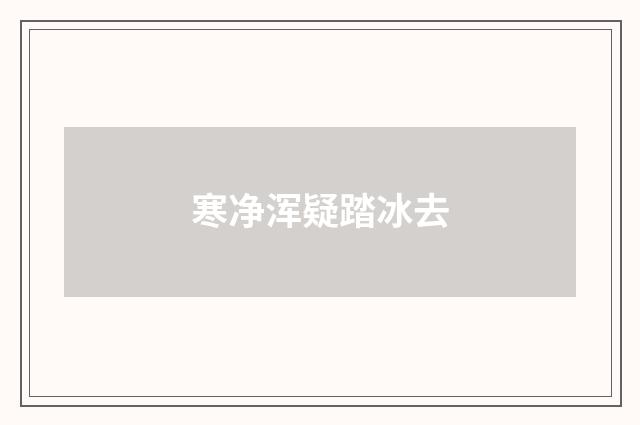 寒净浑疑踏冰去